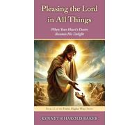 Pleasing the Lord in All Things: When Your Heart's Desire Becomes His Delight: 23