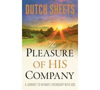 Dutch Sheets The Pleasure of His Company - A Journey to Intimate Fr (Tascabile)