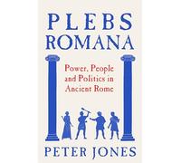 Plebs Romana : People, Power and Politics in Ancient Rome