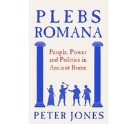 Plebs Romana: People, Power and Politics in Ancient Rome