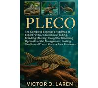 PLECO: The Complete Beginner’s Roadmap to Expert Pet Care, Nutritious Feeding, Breeding Mastery, Thoughtful Grooming, Optimal Habitat Management, Lasting Health, and Proven Lifelong Care Strategies