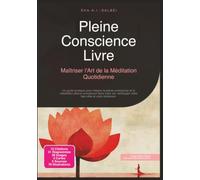 Pleine Conscience Livre: Maîtriser l'Art de la Méditation Quotidienne