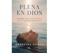 Plena en Dios: 30 días para extasiarse en su divina presencia