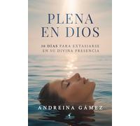 Plena en Dios: 30 días para extasiarse en su divina presencia