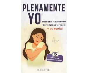 Plenamente Yo, persona altamente sensible: diferente iY es genial! - la guia para prosperar como personas PAS (Personas Altamente Sensibles)