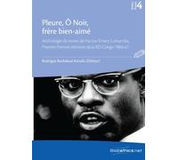 Pleure, Ô Noir, frère bien-aimé: Anthologie de textes de Patrice-Émery Lumumba: Volume 4
