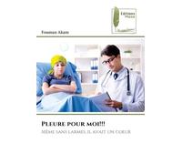 Pleure pour moi!!!: Même sans larmes, il avait un coeur