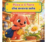 Plico e il fiore che aveva sete: Una favola da leggere e colorare