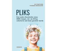 Pliks: Eine wahre Geschichte eines ADHS-Jungen, der am Alltag scheiterte und dann gerettet wurde