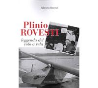 Plinio Rovesti. Leggenda del volo a vela - [Macchione Editore]