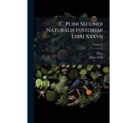 Pliny Julius Silli C. Plini Secundi Naturalis Historiae Libri Xxxvi (Tascabile)
