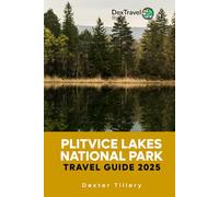 Plitvice Lakes National Park Travel Guide 2025: The Ultimate Adventure Manual to Hiking, Wildlife, and Outdoor Activities