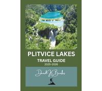 PLITVICE LAKES TRAVEL GUIDE 2025-2026: Essential Planning, Trails, and Tips for Visiting Croatia’s Most Famous National Park