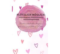 Plötzlich möglich: Selbstakzeptanz, Selbstvertrauen & Entscheidungsfindung | Positivitätsstrategien für ein erfülltes Leben