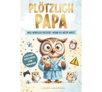 Plötzlich Papa! Was wirklich passiert, wenn du Vater wirst: Der ehrliche Begleiter mit Tipps und Hilfen für Schwangerschaft, Geburt und das erste Baby-Jahr - das perfekte Geschenk für werdende Väter