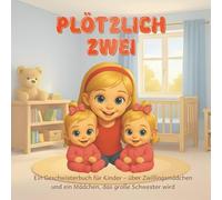 PLÖTZLICH ZWEI: Ein Geschwisterbuch für Kinder - über Zwillingsmädchen und ein Mädchen, das große Schwester wird