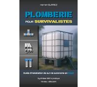 Plomberie pour Survivalistes: Guide d'installation de survie autonome en eau