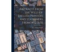 Plomer Henry Ro Abstracts From the Wills of English Printers and Sta (Tascabile)