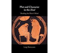 Plot and Character in the Iliad: Reading the Hero's Mind