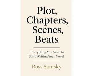 Plot, Chapters, Scenes, Beats: Everything You Need to Start Writing Your Novel