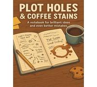 Plot Holes & Coffee Stains: A Notebook for Brilliant Ideas and Even Better Mistakes