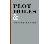 Plot Holes & Coffee Stains: Writing notebook for authors and writers. A perfect gifts for writers, authors, men, women, teens. 120 pages. Gift Idea for birthdays and holiday gifts