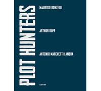 Plot Hunters. Maurizio Donzelli. Arthur Duff. Antonio Marchetti Lamera.. Ediz. illustrata