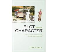 Plot Versus Character: A Balanced Approach to Writing Great Fiction