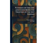 Plotinus on the One and Good Being the Treatises of the Sixt Ennead