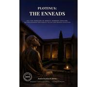 Plotinus: The Enneads: All Six Enneads in Direct Modern English: The Philosopher Who Rebuilt Plato and Shaped Augustine