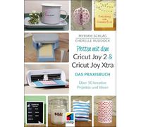 Plotten mit dem Cricut Joy 2 & Cricut Joy Xtra: Das Praxisbuch. Über 50 kreative Projekte und Ideen