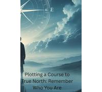 Plotting a Course to True North: Remember Who You Are