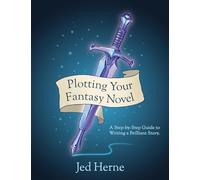 Plotting Your Fantasy Novel: A Step-by-Step Guide to Writing a Brilliant Story