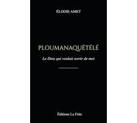 PLOUMANAQUÉTÉLÉ: Le Dieu qui voulait sortir de moi