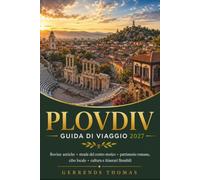 PLOVDIV GUIDA DI VIAGGIO 2027: Rovine antiche, strade del centro storico, patrimonio romano, cibo locale, cultura e itinerari flessibili