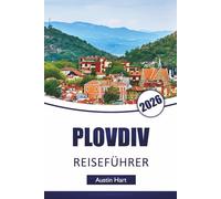 PLOVDIV REISEFÜHRER 2026: Entdecken Sie Bulgariens Top-Attraktionen, Museen, versteckte Schätze, lokale Küche, historische Sehenswürdigkeiten und wichtige Reisetipps
