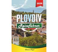 PLOVDIV REISEFÜHRER 2026: Entdecken Sie versteckte Schätze, historische Sehenswürdigkeiten, Reisetipps und unvergessliche Urlaubserlebnisse
