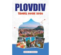PLOVDIV TRAVEL GUIDE 2026: Discover Top Attractions, Old Town, Day Trips and Local Experiences