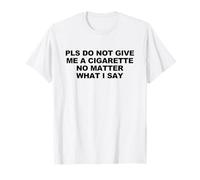 Pls Do Not Give Me A Cigarette No Matter What I Say Maglietta