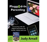 Plugged-In Parenting: Connecting with the Digital Generation for Health, Safety and Love