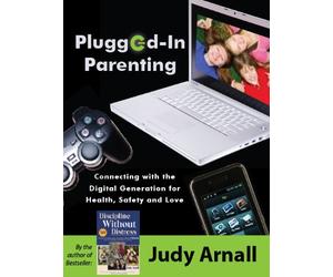 Plugged-In Parenting: Connecting with the Digital Generation for Health, Safety and Love