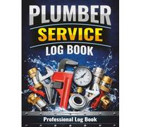Plumber Service Log Book: Daily Job Record for Plumbing Work, Service Calls, Materials, Repairs & Client Details