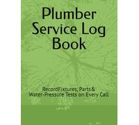 Plumber Service Log Book: RecordFixtures, Parts& Water-Pressure Tests on Every Call