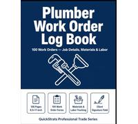 Plumber Work Order Log Book: 100 Work Orders - Job Details, Materials & Labor - Professional Service Record for Plumbers