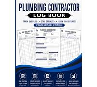 Plumbing Contractor Log Book: Complete Job Tracking, Invoice & Business Management System: Professional Edition: Track Jobs, Services, Payments, Expenses, Revenue & Warranties