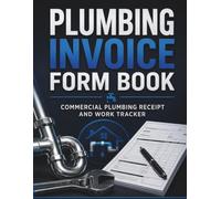 Plumbing Invoice Form Book: Commercial Plumbing Receipt and Work Tracker: Professional Ledger for Managing Client Accounts, Materials, and Job Sign-Offs