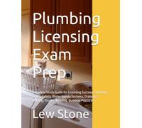 Plumbing Licensing Exam Prep: Complete Study Guide for Licensing Success, Plumbing Codes, Safety, Water Supply Systems, Drainage, Venting, Troubleshooting, Business Practices