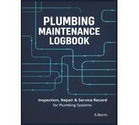 Plumbing Maintenance Logbook: Inspection, Repair & Service Record Book for Plumbing Systems, Pipe Networks, Leak Tracking and Preventive Maintenance