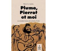 Plume, Pierrot et moi. La vraie histoire de la Sainte-Trinité