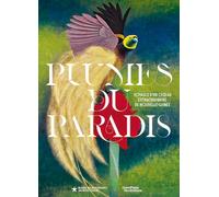 Plumes du paradis. Voyages d'un oiseau extraordinaire de Nouvelle-Guinée